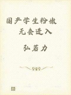 国产学生粉嫩泬无套进入