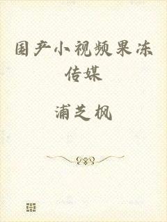 国产小视频果冻传媒