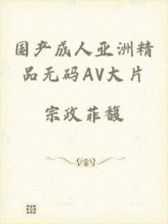 国产成人亚洲精品无码AV大片