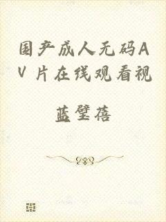 国产成人无码AⅤ片在线观看视頻
