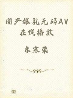 国产爆乳无码AV在线播放