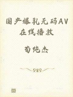 国产爆乳无码AV在线播放