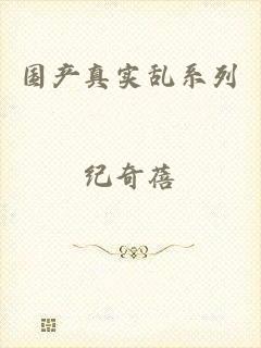 国产真实乱系列