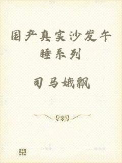 国产真实沙发午睡系列