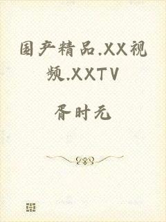 国产精品.XX视频.XXTV