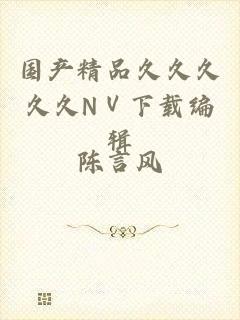 国产精品久久久久久NⅤ下载编辑