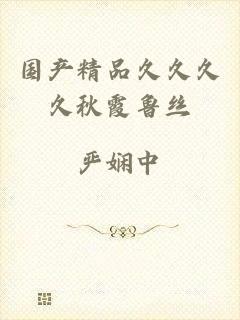国产精品久久久久秋霞鲁丝