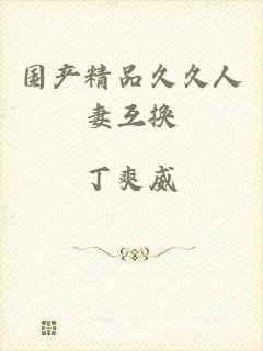 国产精品久久人妻互换