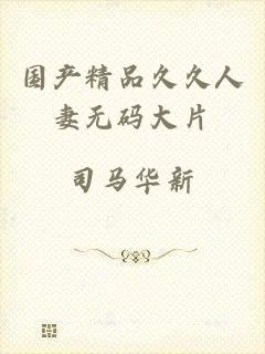 国产精品久久人妻无码大片