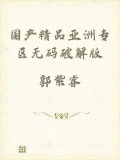 国产精品亚洲专区无码破解版