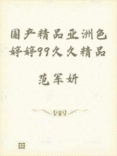 国产精品亚洲色婷婷99久久精品