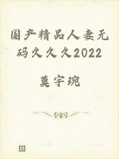 国产精品人妻无码久久久2022
