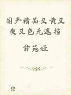国产精品又黄又爽又色无遮挡