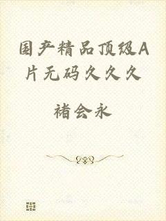 国产精品顶级A片无码久久久