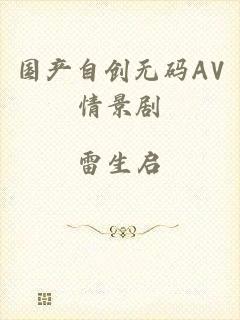 国产自创无码AV情景剧