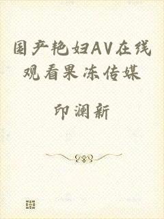 国产艳妇AV在线观看果冻传媒