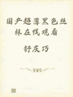 国产超薄黑色丝袜在线观看