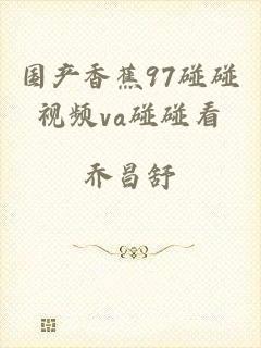 国产香蕉97碰碰视频va碰碰看