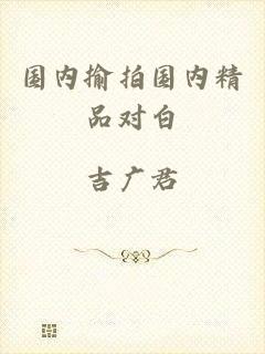 国内揄拍国内精品对白