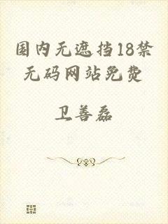 国内无遮挡18禁无码网站免费