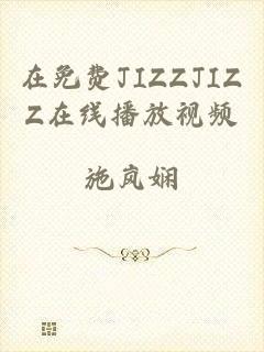 在免费JIZZJIZZ在线播放视频