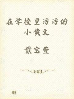在学校里污污的小黄文