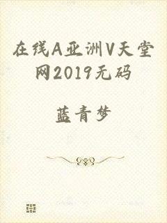 在线A亚洲V天堂网2019无码