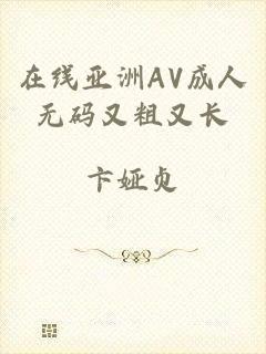 在线亚洲AV成人无码又粗又长