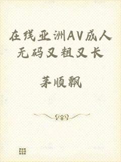 在线亚洲AV成人无码又粗又长