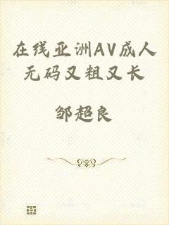 在线亚洲AV成人无码又粗又长