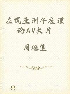 在线亚洲午夜理论AV大片