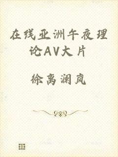 在线亚洲午夜理论AV大片