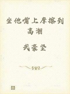 坐他嘴上摩擦到高潮