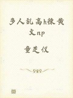 多人乱高h辣黄文np