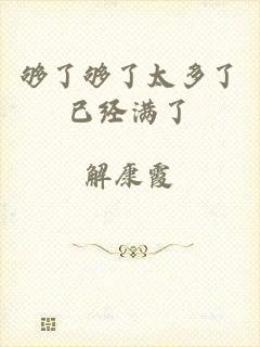 够了够了太多了已经满了