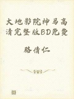 大地影院神马高清完整版BD免费