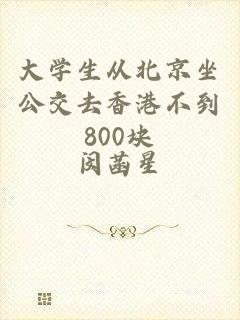 大学生从北京坐公交去香港不到800块