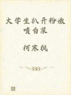 大学生扒开粉嫩喷白浆