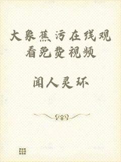 大象蕉污在线观看免费视频