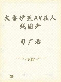 大香伊蕉AV在人线国产