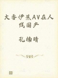 大香伊蕉AV在人线国产