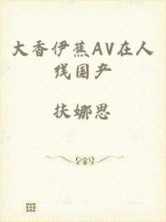 大香伊蕉AV在人线国产