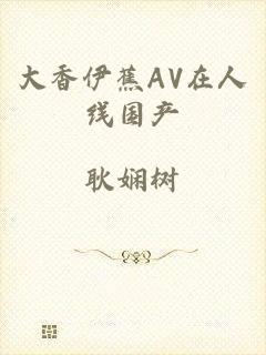 大香伊蕉AV在人线国产