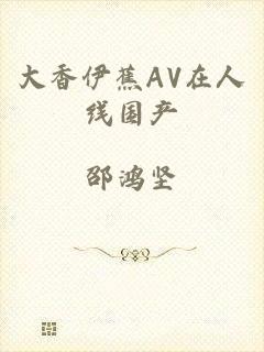 大香伊蕉AV在人线国产