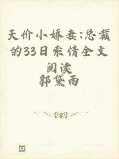 天价小娇妻:总裁的33日索情全文阅读