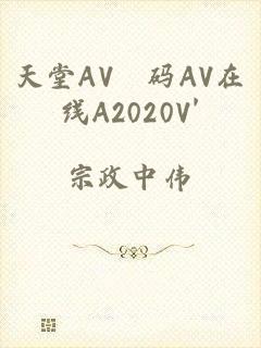天堂AV旡码AV在线A2020V'