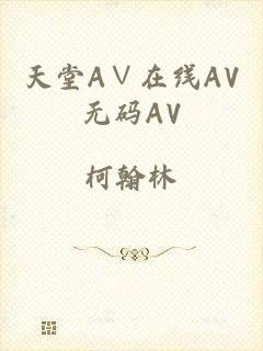 天堂A∨在线AV无码AV