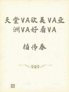 天堂VA欧美VA亚洲VA好看VA