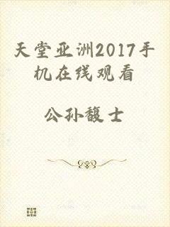 天堂亚洲2017手机在线观看