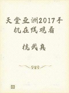 天堂亚洲2017手机在线观看